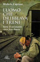 Cover of uomo che dribblava i treni. Storie di un'umanità senza fissa dimora