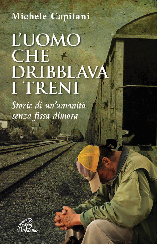 Cover of uomo che dribblava i treni. Storie di un'umanità senza fissa dimora