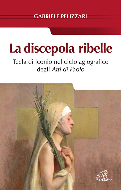 Cover of discepola ribelle. Tecla di Iconio nel ciclo agiografico degli atti di Paolo