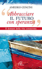 Cover of «Abbracciare il futuro con speranza». Il domani della vita consacrata