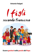 Cover of figli secondo Francesco. Essere genitori nelle parole del Papa