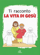 Cover of Ti racconto la vita di Gesù. Un'avventura da leggere, da disegnare, da colorare!