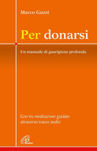Cover of Per donarsi. Un manuale di guarigione profonda. Con tre meditazioni guidate attraverso tracce audio