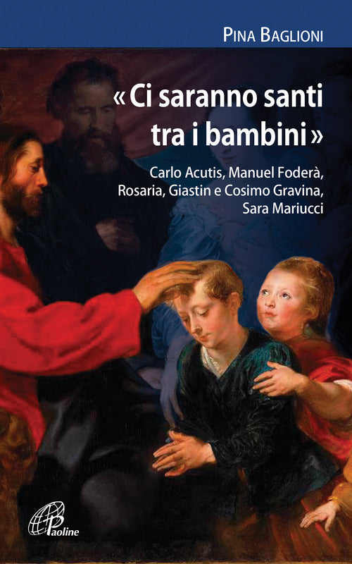 Cover of «Ci saranno santi tra i bambini». Carlo Acutis, Manuel Foderà, Rosaria, Giastin e Cosimo Gravina, Sara Mariucci