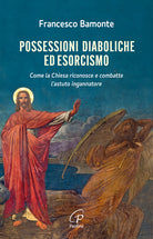 Possessioni diaboliche ed esorcismo. Come la Chiesa riconosce e combatte lastuto ingannatore