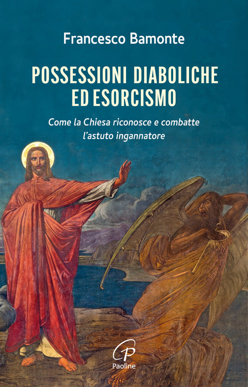 Possessioni diaboliche ed esorcismo. Come la Chiesa riconosce e combatte lastuto ingannatore