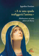 Cover of «A te una spada trafiggerà l'anima». Meditazioni sui sette dolori di Maria