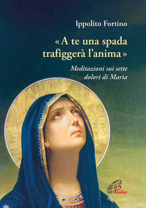 Cover of «A te una spada trafiggerà l'anima». Meditazioni sui sette dolori di Maria
