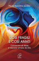 Cos fragili e cos amati. Conoscere s stessi e lasciarsi amare da Dio