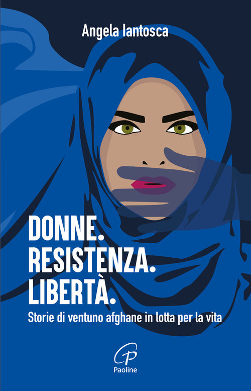 Donne. Resistenza. Libertà. Storie di ventuno afghane in lotta per la vita