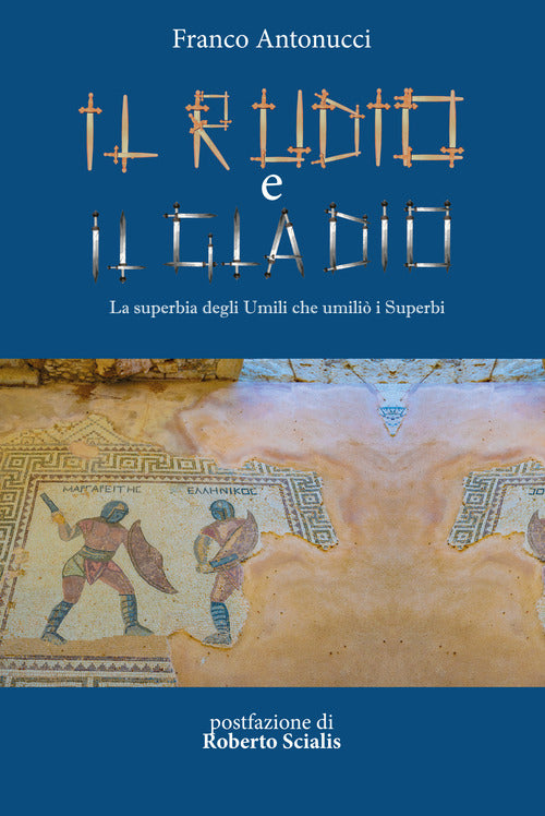 Cover of rudio e il gladio. La superbia degli umili che umiliò i superbi