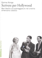 Cover of Scrivere per Hollywood. Ben Hecht e la sceneggiatura nel cinema americano classico