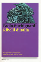 Cover of Ribelli d'Italia. Il sogno della rivoluzione da Mazzini alle Brigate rosse