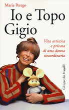 Cover of Io e topo Gigio. Vita artistica e privata di una donna straordinaria