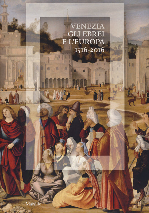 Cover of Venezia, gli Ebrei e l'Europa (1516-2016). Catalogo della mostra (Venezia, 19 giugno-13 novembre 2016)