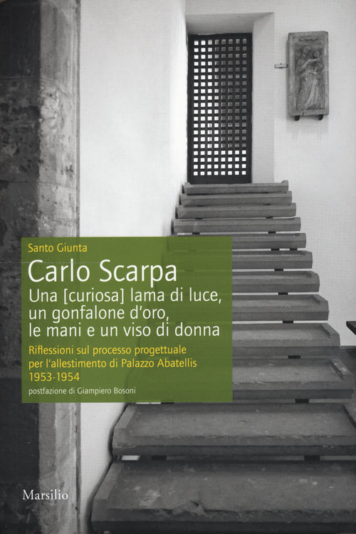 Cover of Carlo Scarpa. Una (curiosa) lama di luce, un gonfalone d'oro, le mani e un viso di donna. Riflessioni sul processo progettuale per l'allestimento di Palazzo Abatellis 1953-1954
