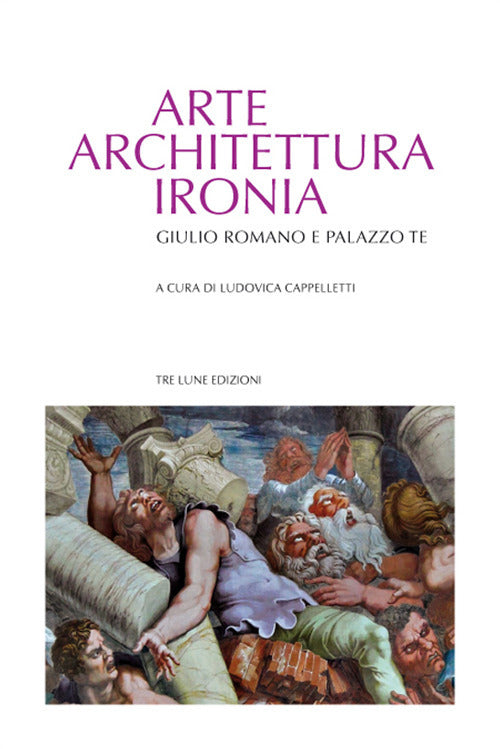 Cover of Arte architettura ironia. Gilulio Romano e palazzo Te