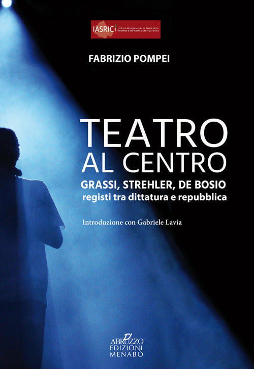 Cover of Teatro al centro. Grassi, Strehler, de Bosio: registi tra dittatura e repubblica