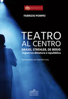 Cover of Teatro al centro. Grassi, Strehler, de Bosio: registi tra dittatura e repubblica