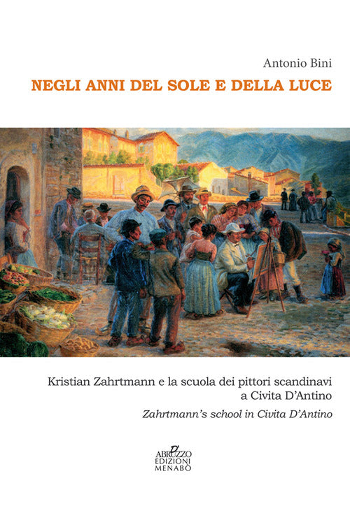 Cover of Negli anni del sole e della luce. Kristian Zahrtmann e la scuola dei pittori scandinavi a Civita d'Antino. Zahrtmann's school in Civita d'Antino