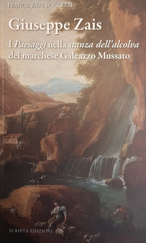 Cover of Giuseppe Zais. I «paesaggi» nella «stanza dell'alcova» del marchese Galeazzo Mussatto