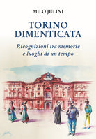 Cover of Torino dimenticata. Ricognizioni tra memorie e luoghi di un tempo