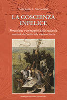 Cover of coscienza infelice. Percezione e immagini della malattia mentale dal mito alle neuroscienze