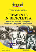 Cover of Piemonte in bicicletta. Storia del ciclismo subalpino attraverso i profili di 130 corridori