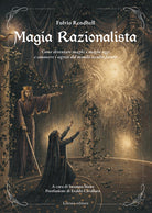 Magia razionalista. Come diventare maghi e maghe oggi e conoscere i segreti del mondo occulto fatato