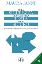 Cover of Se la sicurezza ce l'hai nella testa sei al sicuro. Buone pratiche comportamentali per la sicurezza sul lavoro