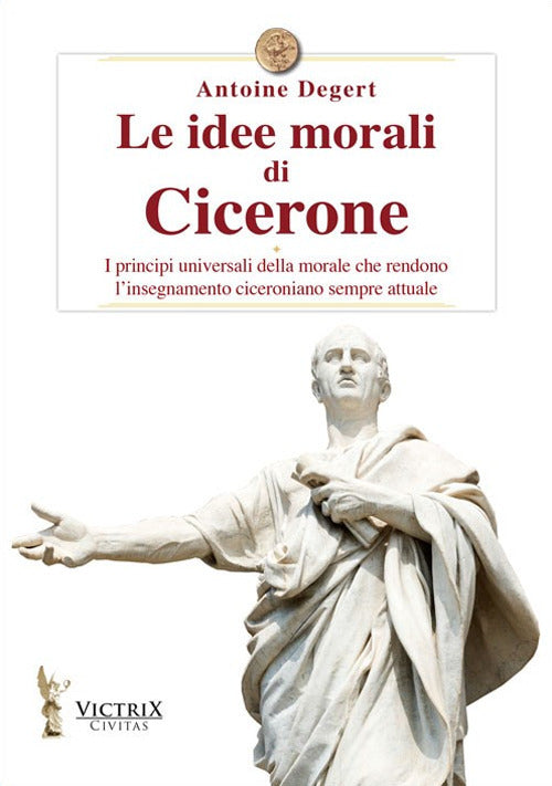 Cover of idee morali di Cicerone. I principi universali della morale che rendono l'insegnamento ciceroniano sempre attuale