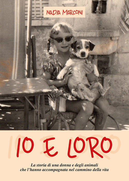 Cover of Io e loro. La storia di una donna e degli animali che l'hanno accompagnata nel cammino della vita