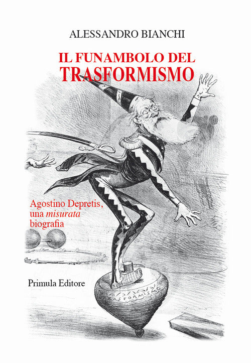 Cover of funambolo del trasformismo. Agostino Depretis, una misurata biografia