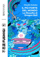 Il più forte del mondo. La filosofia di Dragon Ball