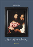 Cover of Rifar Ferrara in Roma. Arte e diplomazia alla corte di Alessandro d'Este