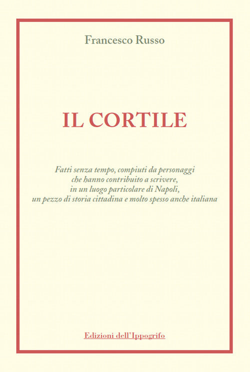 Cover of cortile. Fatti senza tempo, compiuti da personaggi che hanno contribuito a scrivere, in un luogo particolare di Napoli, un pezzo di storia cittadina e molto spesso anche italiana