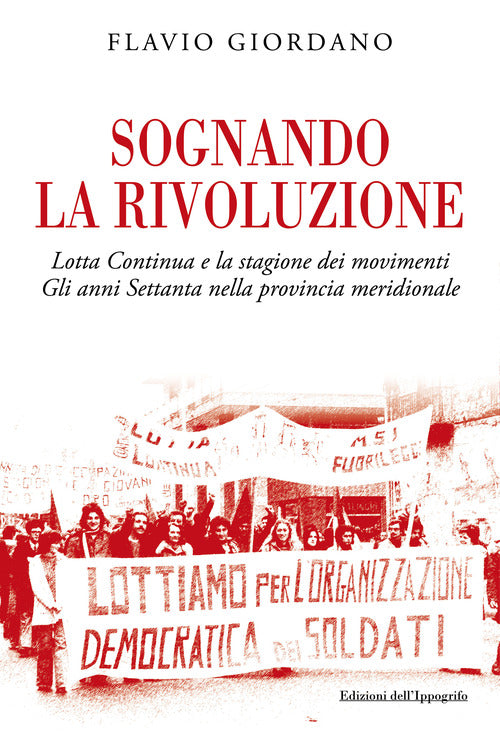 Cover of Sognando la rivoluzione. Lotta continua e la stagione dei movimenti. Gli anni Settanta nella provincia meridionale