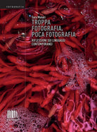 Cover of Troppa fotografia, poca fotografia. Riflessioni sui linguaggi contemporanei