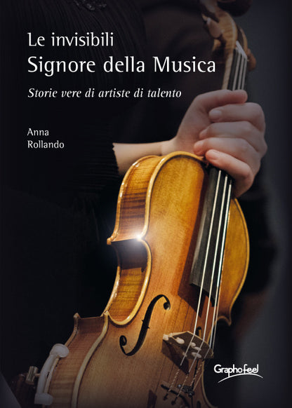 Cover of invisibili e appassionate Signore della Musica. Storie vere di artiste di talento