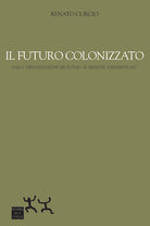Cover of futuro colonizzato. Dalla virtualizzazione del futuro al presente addomesticato