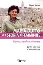 Cover of Maria Dutto, una storia al femminile. Donna, cattolica, milanese. Scritti, interviste e testimonianze