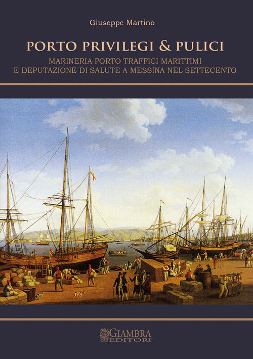 Cover of Porto, privilegi & pulici. Marineria, porto, traffici marittimi e Deputazione di Salute a Messina nel Settecento