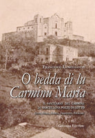 Cover of O bedda di lu Carminu Maria. Il santuario del Carmine di Barcellona Pozzo di Gotto. Culto, storia, società, tradizione, folklore