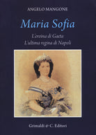 Cover of Maria Sofia. L'eroina di Gaeta, ultima regina di Napoli