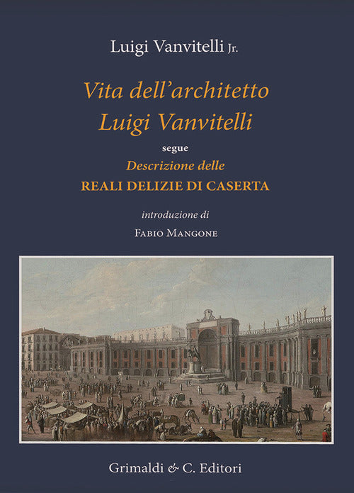 Cover of Vita dell'architetto Luigi Vanvitelli segue Descrizione delle Reali delizie di Caserta