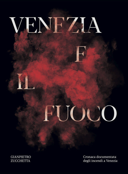 Cover of Venezia e il fuoco. Cronaca documentata degli incendi a Venezia