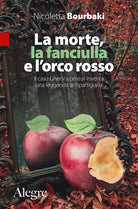 Cover of morte, la fanciulla e l'orco rosso. Il caso Ghersi: come si inventa una leggenda antipartigiana