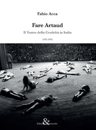 Cover of Fare Artaud. Il Teatro della Crudeltà in Italia (1935-1970)