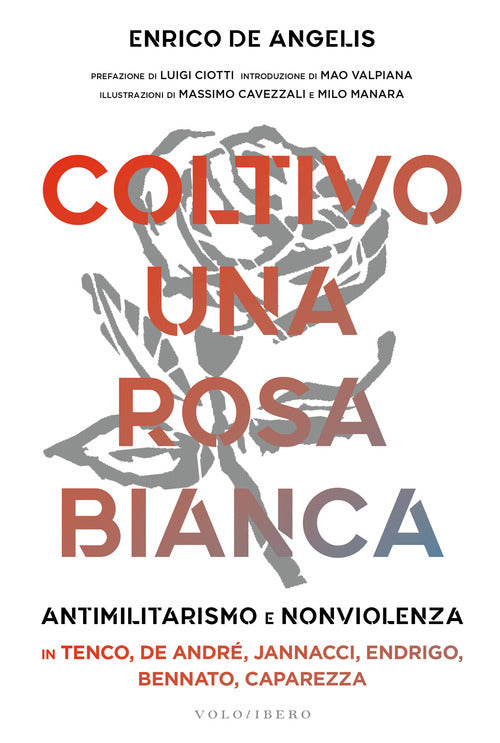 Cover of Coltivo una rosa bianca. Antimilitarismo e nonviolenza in Tenco, De Andrè, Jannacci, Endrigo, Bennato, Caparezza