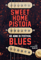 Cover of Sweet Home Pistoia. 40 anni di festival blues